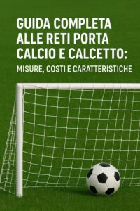 Reti Porta Calcio e Calcetto - Misure Costi e Caratteristiche